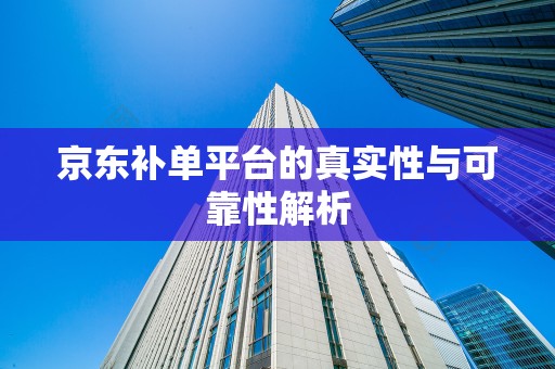 京东补单平台的真实性与可靠性解析