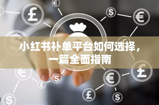 小红书补单平台如何选择，一篇全面指南
