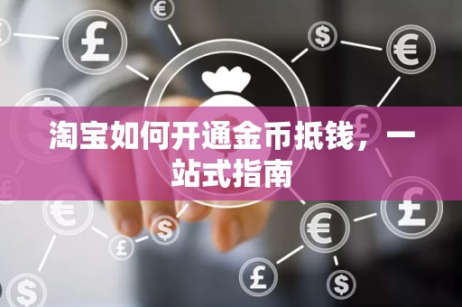 淘宝如何开通金币抵钱，一站式指南