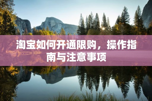 淘宝如何开通限购，操作指南与注意事项