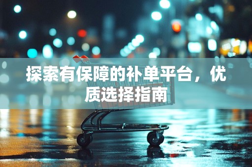 探索有保障的补单平台，优质选择指南