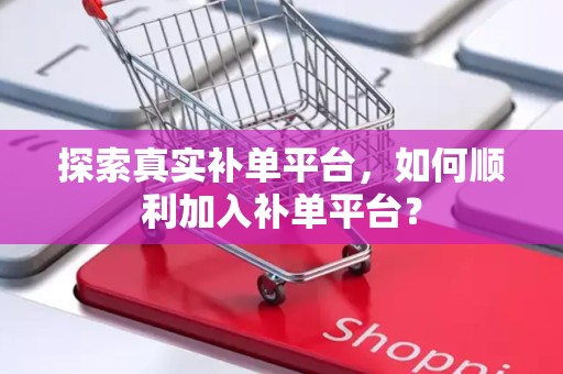 探索真实补单平台，如何顺利加入补单平台？
