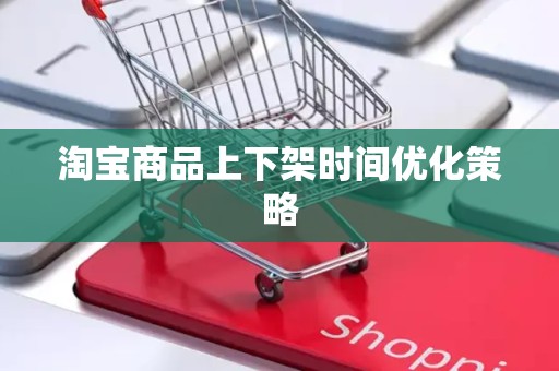 淘宝商品上下架时间优化策略