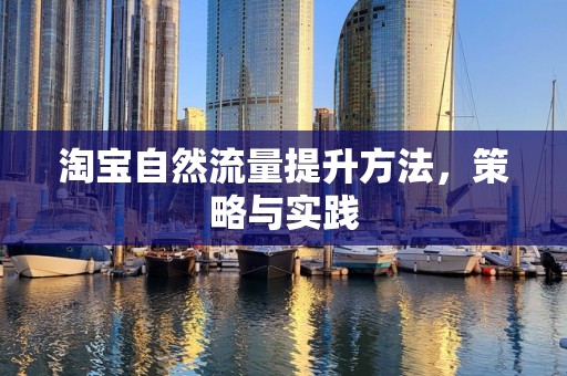 淘宝自然流量提升方法，策略与实践