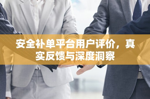 安全补单平台用户评价，真实反馈与深度洞察
