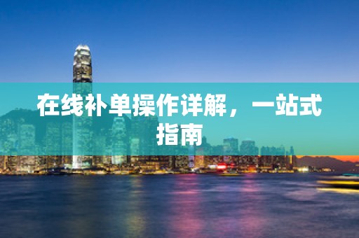 在线补单操作详解，一站式指南