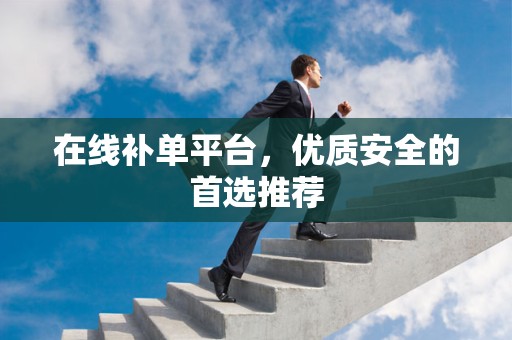 在线补单平台，优质安全的首选推荐