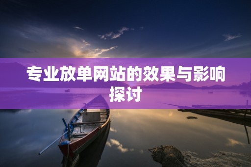 专业放单网站的效果与影响探讨