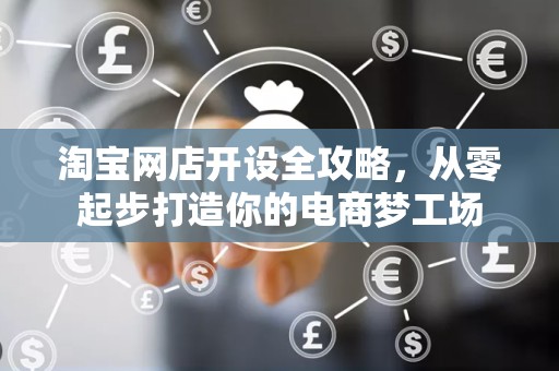 淘宝网店开设全攻略，从零起步打造你的电商梦工场