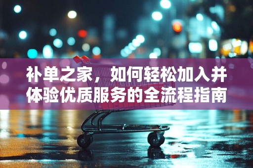 补单之家，如何轻松加入并体验优质服务的全流程指南