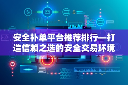 安全补单平台推荐排行—打造信赖之选的安全交易环境