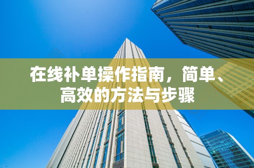 在线补单操作指南，简单、高效的方法与步骤