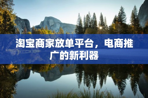 淘宝商家放单平台，电商推广的新利器