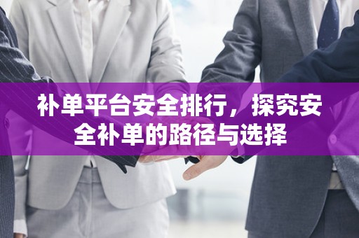 补单平台安全排行，探究安全补单的路径与选择