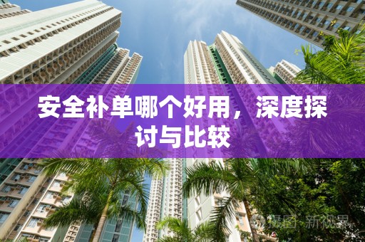 安全补单哪个好用，深度探讨与比较