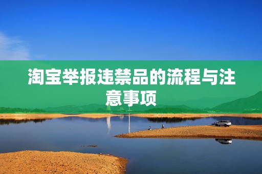 淘宝举报违禁品的流程与注意事项