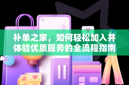 补单之家，如何轻松加入并体验优质服务的全流程指南