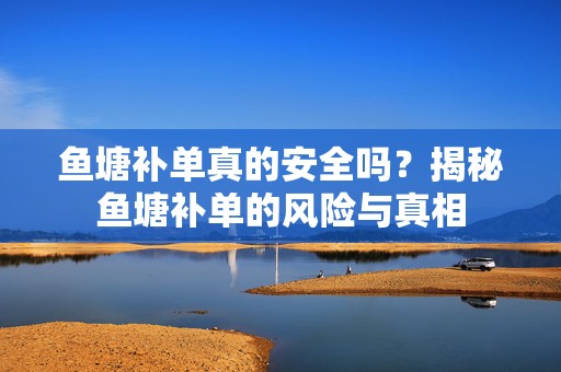 鱼塘补单真的安全吗？揭秘鱼塘补单的风险与真相