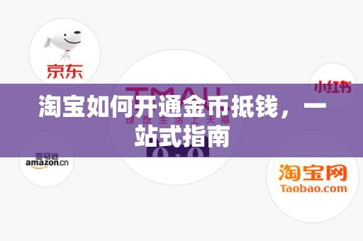 淘宝如何开通金币抵钱，一站式指南