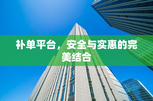 补单平台，安全与实惠的完美结合