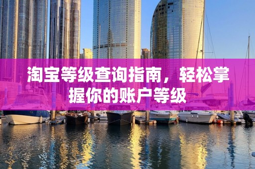 淘宝等级查询指南，轻松掌握你的账户等级