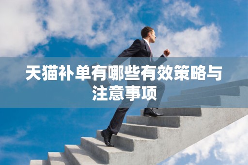 天猫补单有哪些有效策略与注意事项