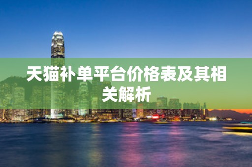 天猫补单平台价格表及其相关解析