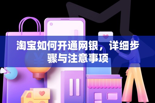 淘宝如何开通网银，详细步骤与注意事项