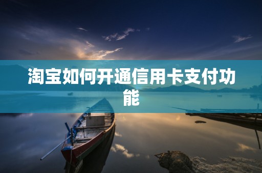 淘宝如何开通信用卡支付功能