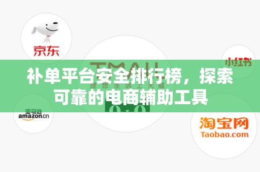 补单平台安全排行榜，探索可靠的电商辅助工具