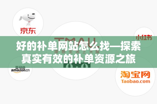 好的补单网站怎么找—探索真实有效的补单资源之旅