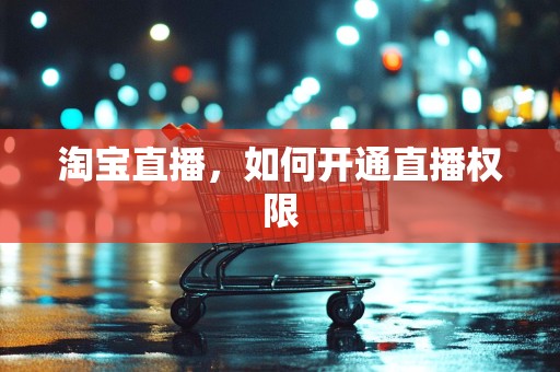 淘宝直播，如何开通直播权限