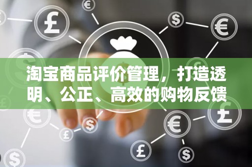 淘宝商品评价管理，打造透明、公正、高效的购物反馈体系