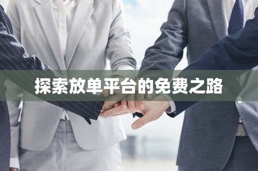 探索放单平台的免费之路