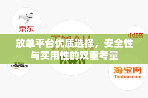 放单平台优质选择，安全性与实用性的双重考量