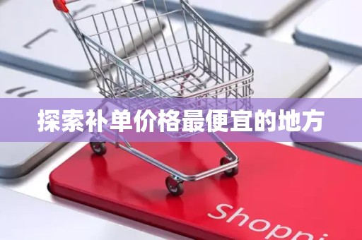 探索补单价格最便宜的地方