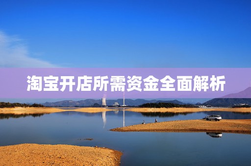 淘宝开店所需资金全面解析
