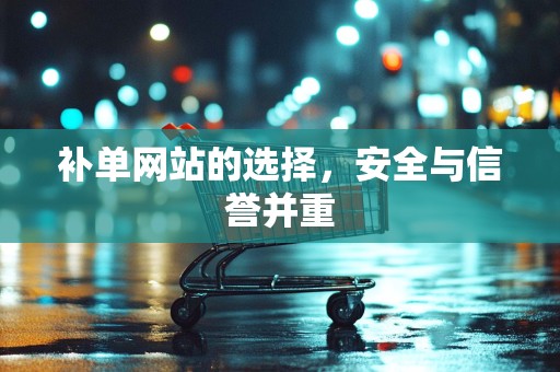 补单网站的选择，安全与信誉并重