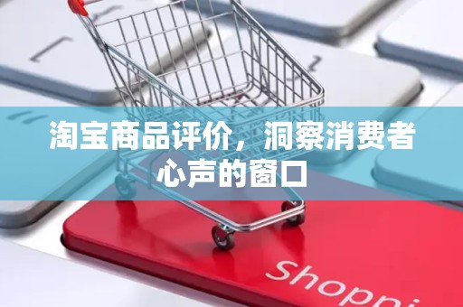 淘宝商品评价，洞察消费者心声的窗口