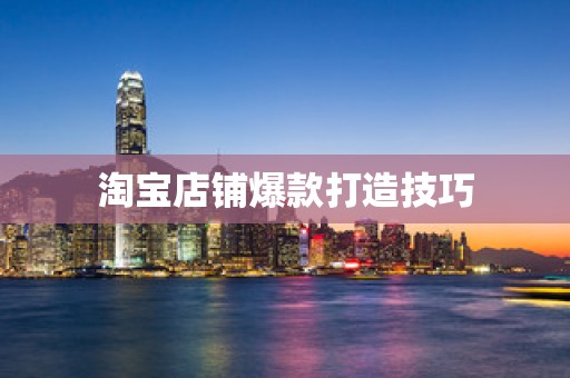 淘宝店铺爆款打造技巧
