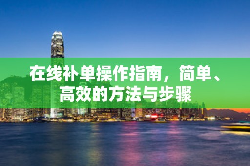 在线补单操作指南，简单、高效的方法与步骤