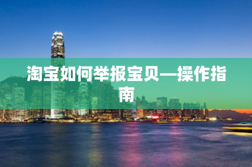 淘宝如何举报宝贝—操作指南