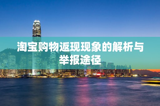 淘宝购物返现现象的解析与举报途径