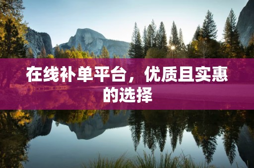 在线补单平台，优质且实惠的选择