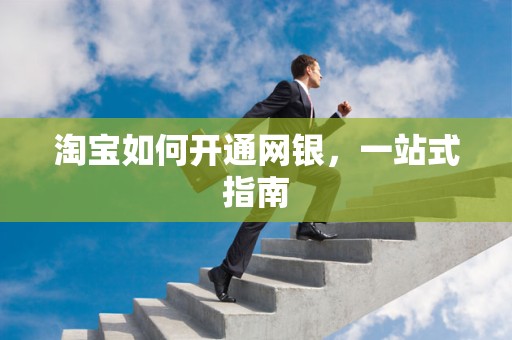 淘宝如何开通网银，一站式指南