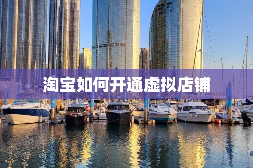 淘宝如何开通虚拟店铺