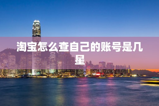 淘宝怎么查自己的账号是几星