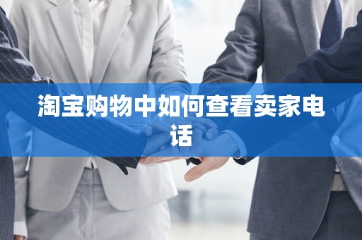 淘宝购物中如何查看卖家电话