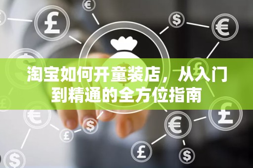 淘宝如何开童装店，从入门到精通的全方位指南
