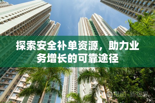 探索安全补单资源，助力业务增长的可靠途径